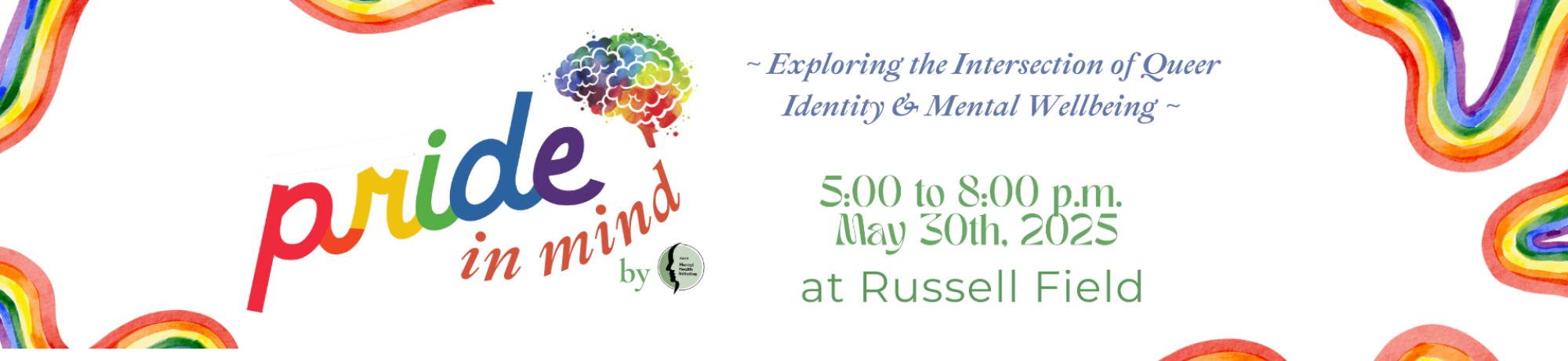 In cursive rainbow font it says "Pride in Mind" with a rainbow brain drawing next to it. The banner promotes the intersection of Queer Identity & Mental Wellbeing. 5-8 PM May 30th, 2025 at Russel Field.